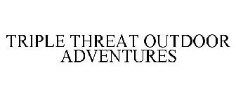 TRIPLE THREAT OUTDOOR ADVENTURES