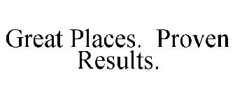 GREAT PLACES. PROVEN RESULTS.