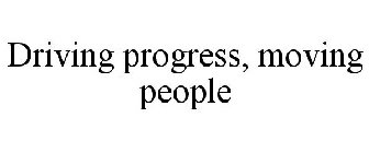 DRIVING PROGRESS, MOVING PEOPLE