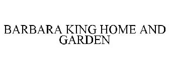 BARBARA KING HOME AND GARDEN