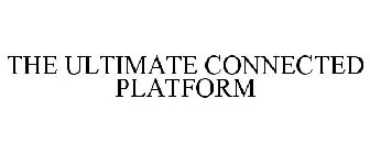 THE ULTIMATE CONNECTED PLATFORM