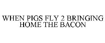 WHEN PIGS FLY 2 BRINGING HOME THE BACON