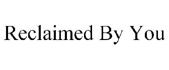 RECLAIMED BY YOU