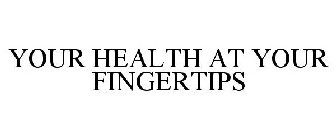 YOUR HEALTH AT YOUR FINGERTIPS