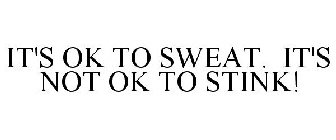 IT'S OK TO SWEAT. IT'S NOT OK TO STINK!