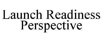 LAUNCH READINESS PERSPECTIVE