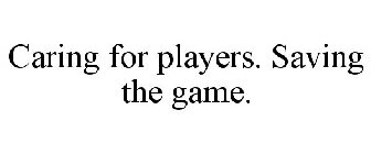 CARING FOR PLAYERS. SAVING THE GAME.