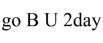 GO B U 2DAY