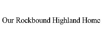 OUR ROCKBOUND HIGHLAND HOME