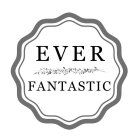 EVER FANTASTIC