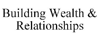 BUILDING WEALTH & RELATIONSHIPS