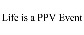LIFE IS A PPV EVENT