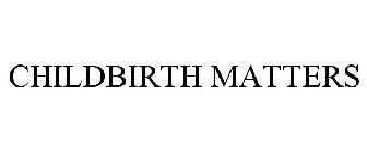 CHILDBIRTH MATTERS