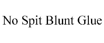 NO SPIT BLUNT GLUE