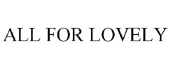 ALL FOR LOVELY