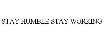 STAY HUMBLE STAY WORKING