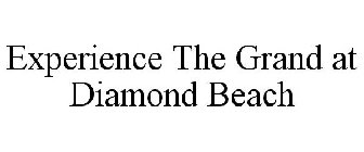 EXPERIENCE THE GRAND AT DIAMOND BEACH