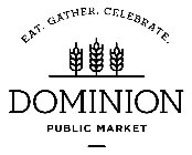 EAT. GATHER. CELEBRATE. DOMINION PUBLIC MARKET