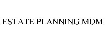 ESTATE PLANNING MOM