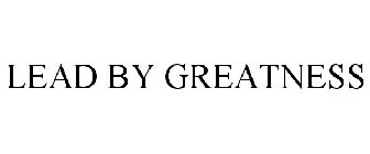 LEAD BY GREATNESS