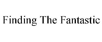 FINDING THE FANTASTIC