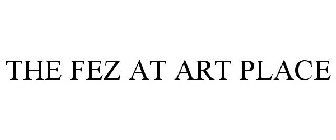 THE FEZ AT ART PLACE