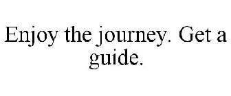 ENJOY THE JOURNEY. GET A GUIDE.