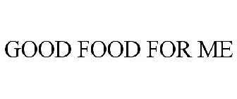 GOOD FOOD FOR ME