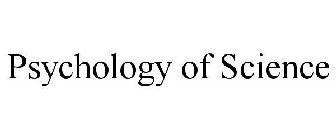 PSYCHOLOGY OF SCIENCE