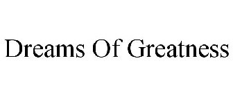 DREAMS OF GREATNESS