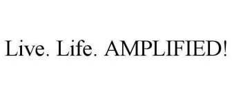 LIVE. LIFE. AMPLIFIED!