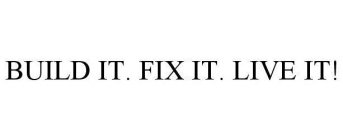 BUILD IT. FIX IT. LIVE IT!