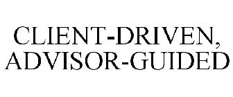 CLIENT-DRIVEN, ADVISOR-GUIDED