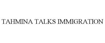 TAHMINA TALKS IMMIGRATION