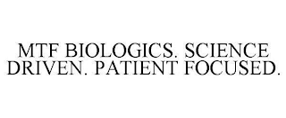 MTF BIOLOGICS. SCIENCE DRIVEN. PATIENT FOCUSED.