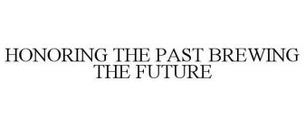 HONORING THE PAST BREWING THE FUTURE