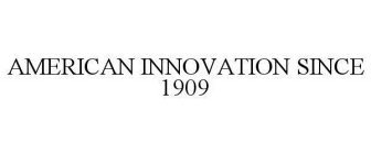 AMERICAN INNOVATION SINCE 1909