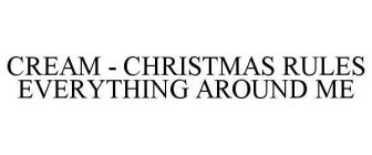 CREAM - CHRISTMAS RULES EVERYTHING AROUND ME