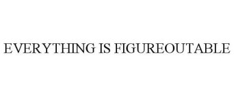 EVERYTHING IS FIGUREOUTABLE