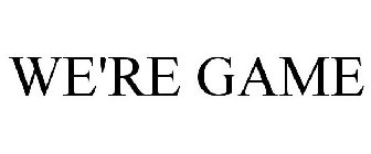 WE'RE GAME
