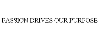 PASSION DRIVES OUR PURPOSE