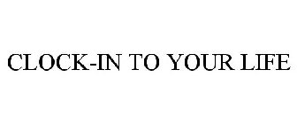 CLOCK-IN TO YOUR LIFE