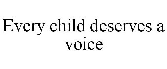 EVERY CHILD DESERVES A VOICE