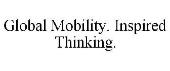 GLOBAL MOBILITY. INSPIRED THINKING.