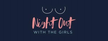 NIGHT OUT WITH THE GIRLS