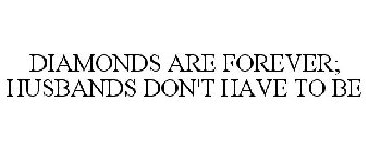 DIAMONDS ARE FOREVER; HUSBANDS DON'T HAVE TO BE