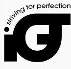 I G T STRIVING FOR PERFECTION