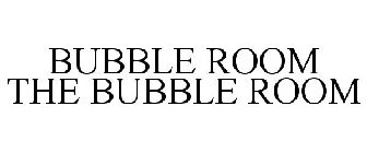 BUBBLE ROOM THE BUBBLE ROOM