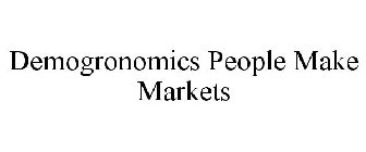 DEMOGRONOMICS PEOPLE MAKE MARKETS