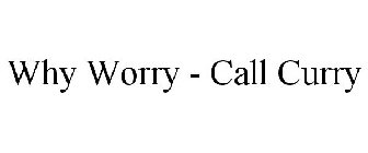 WHY WORRY - CALL CURRY